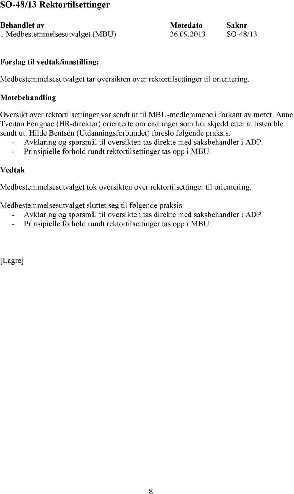 Hilde Bentsen (Utdanningsforbundet) foreslo følgende praksis: - Avklaring og spørsmål til oversikten tas direkte med saksbehandler i ADP. - Prinsipielle forhold rundt rektortilsettinger tas opp i MBU.