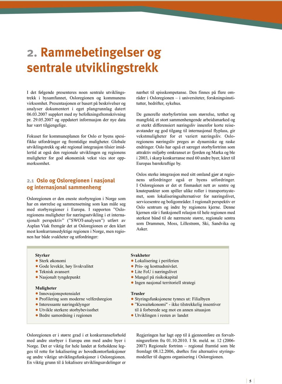 2007 og oppdatert informasjon der nye data har vært tilgjengelige. Fokuset for kommuneplanen for Oslo er byens spesifikke utfordringer og fremtidige muligheter.