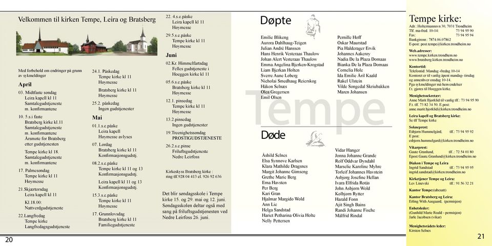 Skjærtorsdag Leira kapell kl 11 Kl.18.00: Nattverdgudstjeneste 22.Langfredag Tempe kirke Langfredagsgudstjeneste 24.1. Påskedag Tempe kirke kl 11 Bratsberg kirke kl 11 25.2. påskedag Ingen gudstjenester Mai 01.