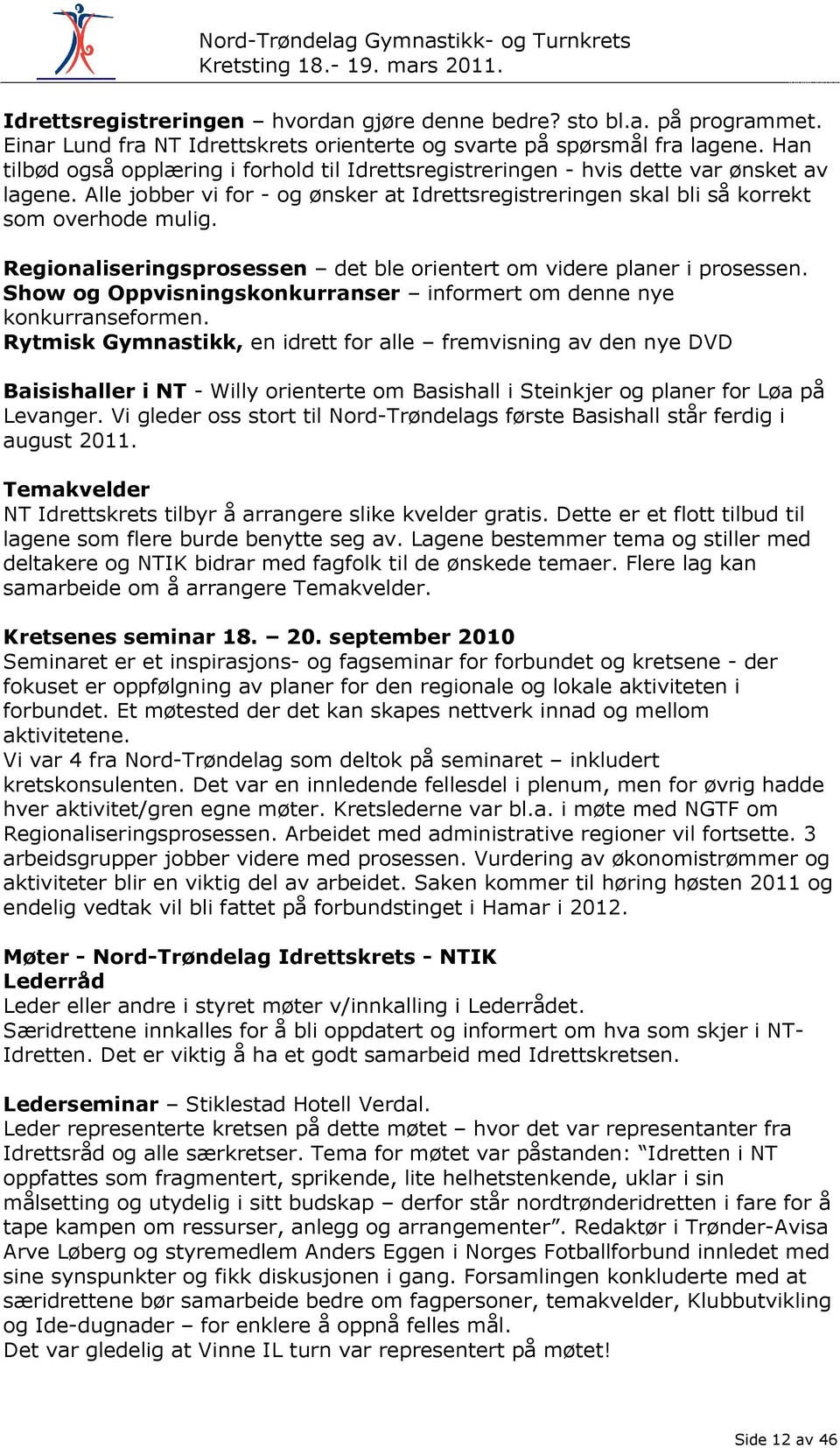 Regionaliseringsprosessen det ble orientert om videre planer i prosessen. Show og Oppvisningskonkurranser informert om denne nye konkurranseformen.