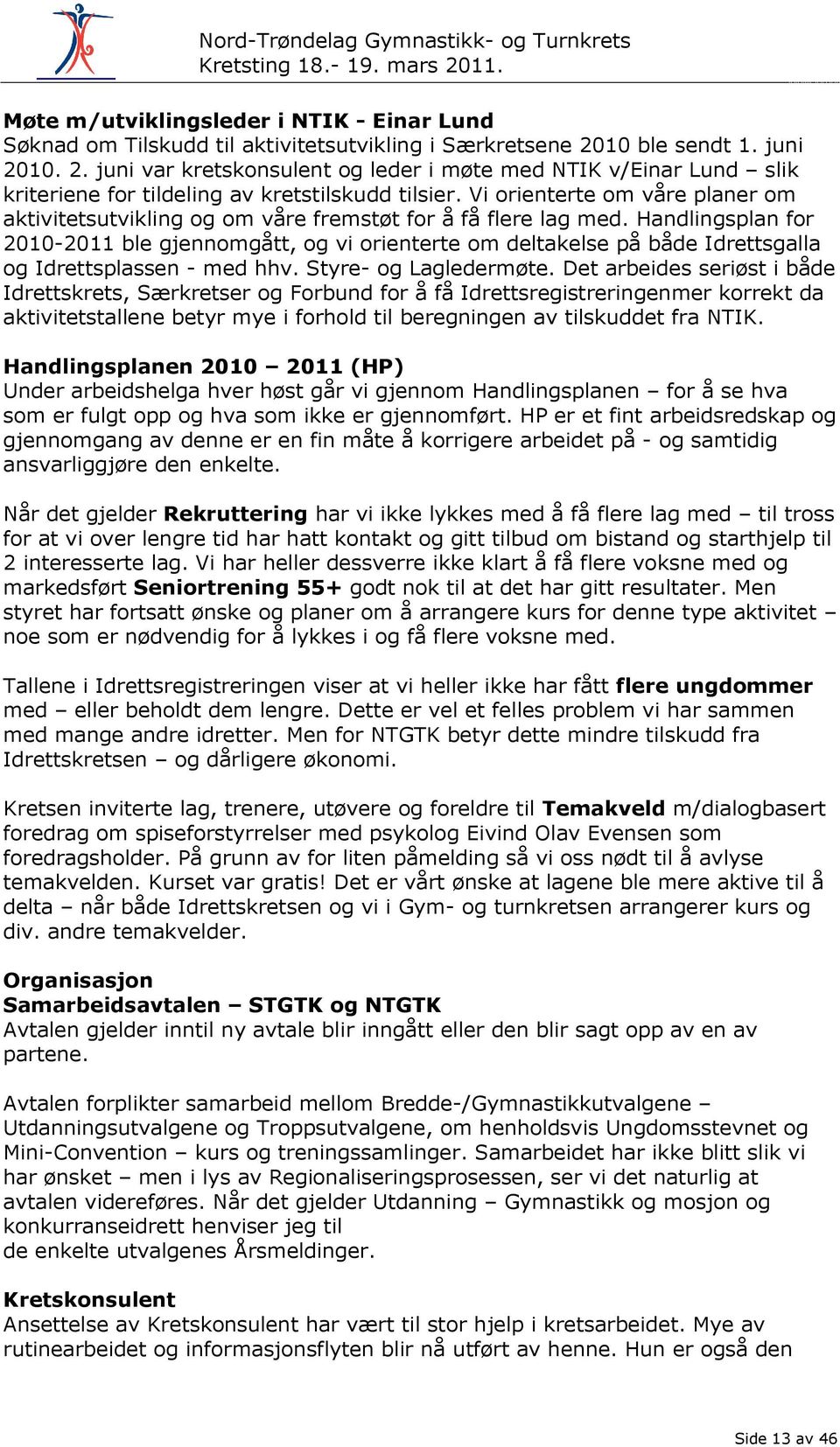 Vi orienterte om våre planer om aktivitetsutvikling og om våre fremstøt for å få flere lag med.