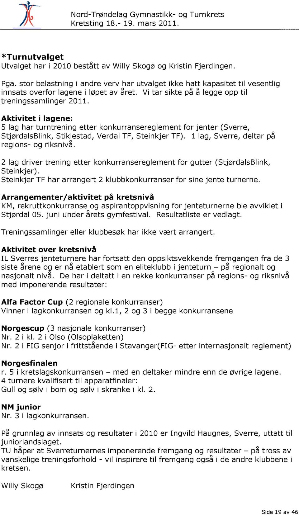 1 lag, Sverre, deltar på regions- og riksnivå. 2 lag driver trening etter konkurransereglement for gutter (StjørdalsBlink, Steinkjer).