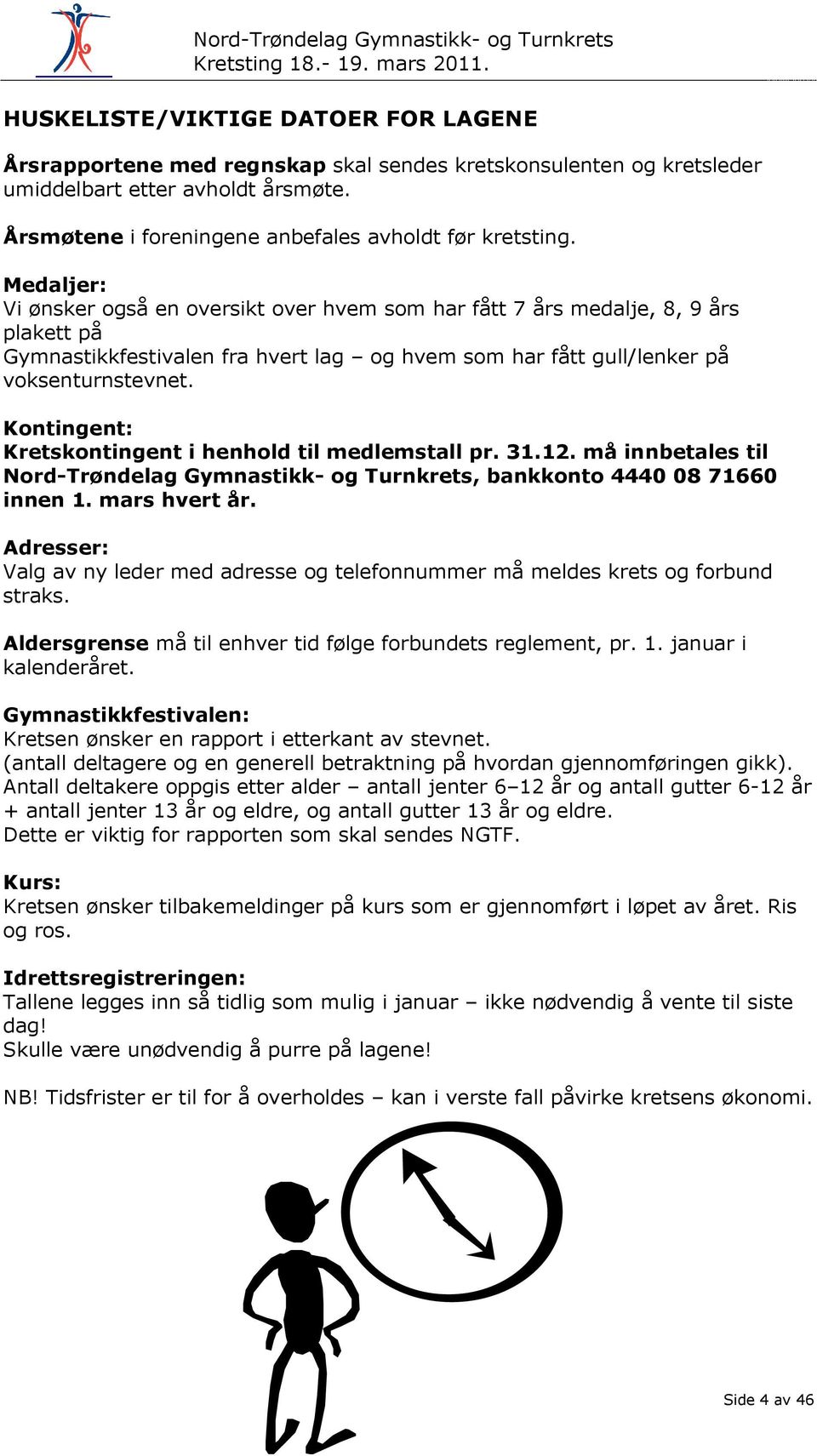 Kontingent: Kretskontingent i henhold til medlemstall pr. 31.12. må innbetales til Nord-Trøndelag Gymnastikk- og Turnkrets, bankkonto 4440 08 71660 innen 1. mars hvert år.