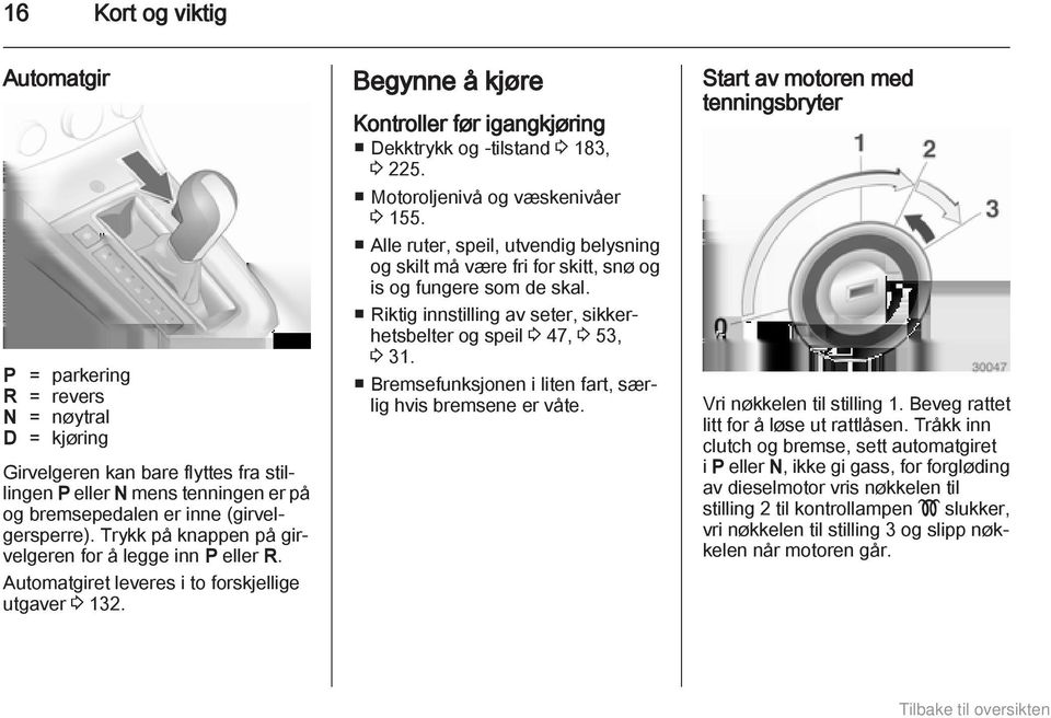 Motoroljenivå og væskenivåer 3 155. Alle ruter, speil, utvendig belysning og skilt må være fri for skitt, snø og is og fungere som de skal.