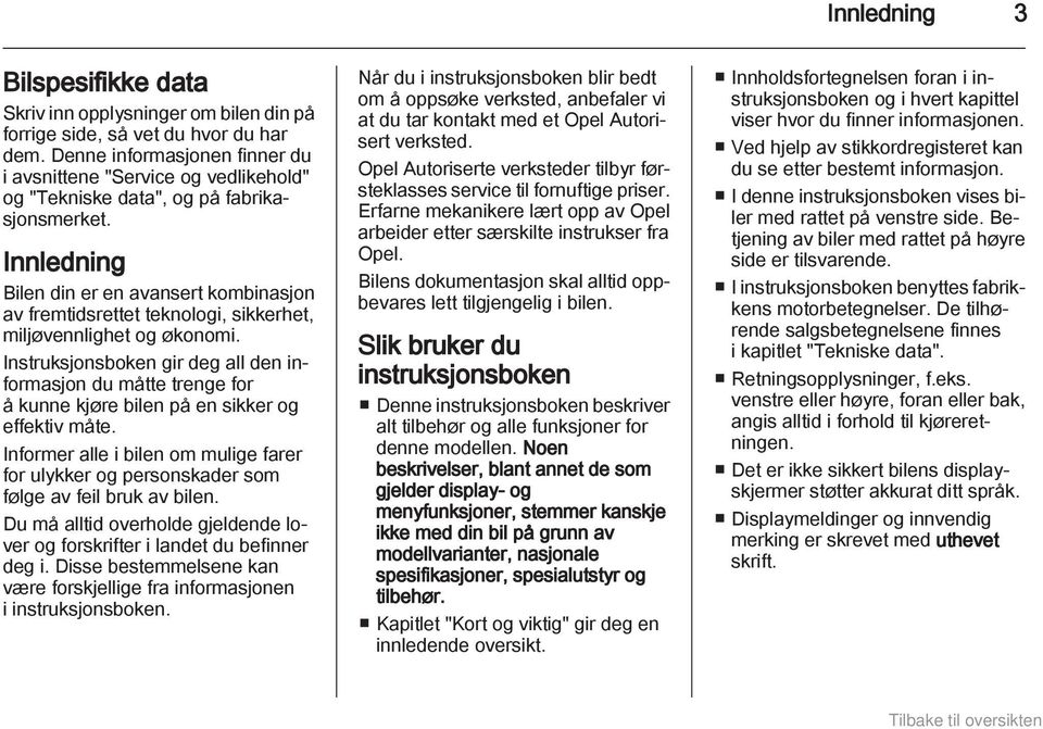 Innledning Bilen din er en avansert kombinasjon av fremtidsrettet teknologi, sikkerhet, miljøvennlighet og økonomi.