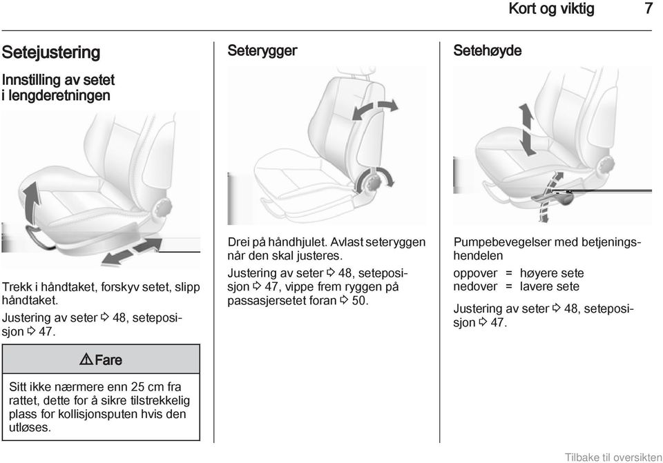 9 Fare Sitt ikke nærmere enn 25 cm fra rattet, dette for å sikre tilstrekkelig plass for kollisjonsputen hvis den utløses. Drei på håndhjulet.