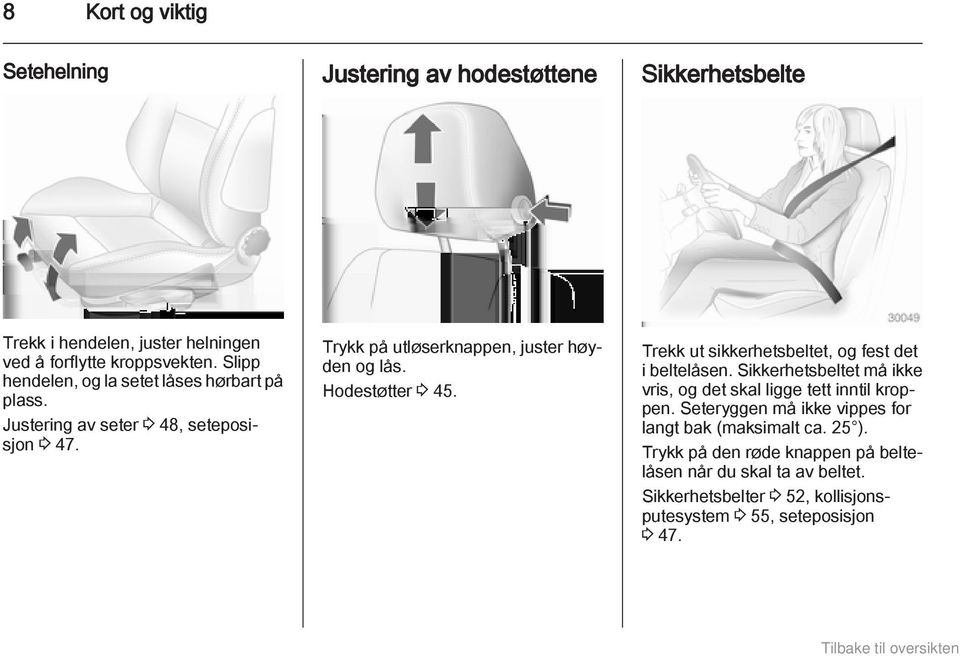 Hodestøtter 3 45. Trekk ut sikkerhetsbeltet, og fest det i beltelåsen. Sikkerhetsbeltet må ikke vris, og det skal ligge tett inntil kroppen.