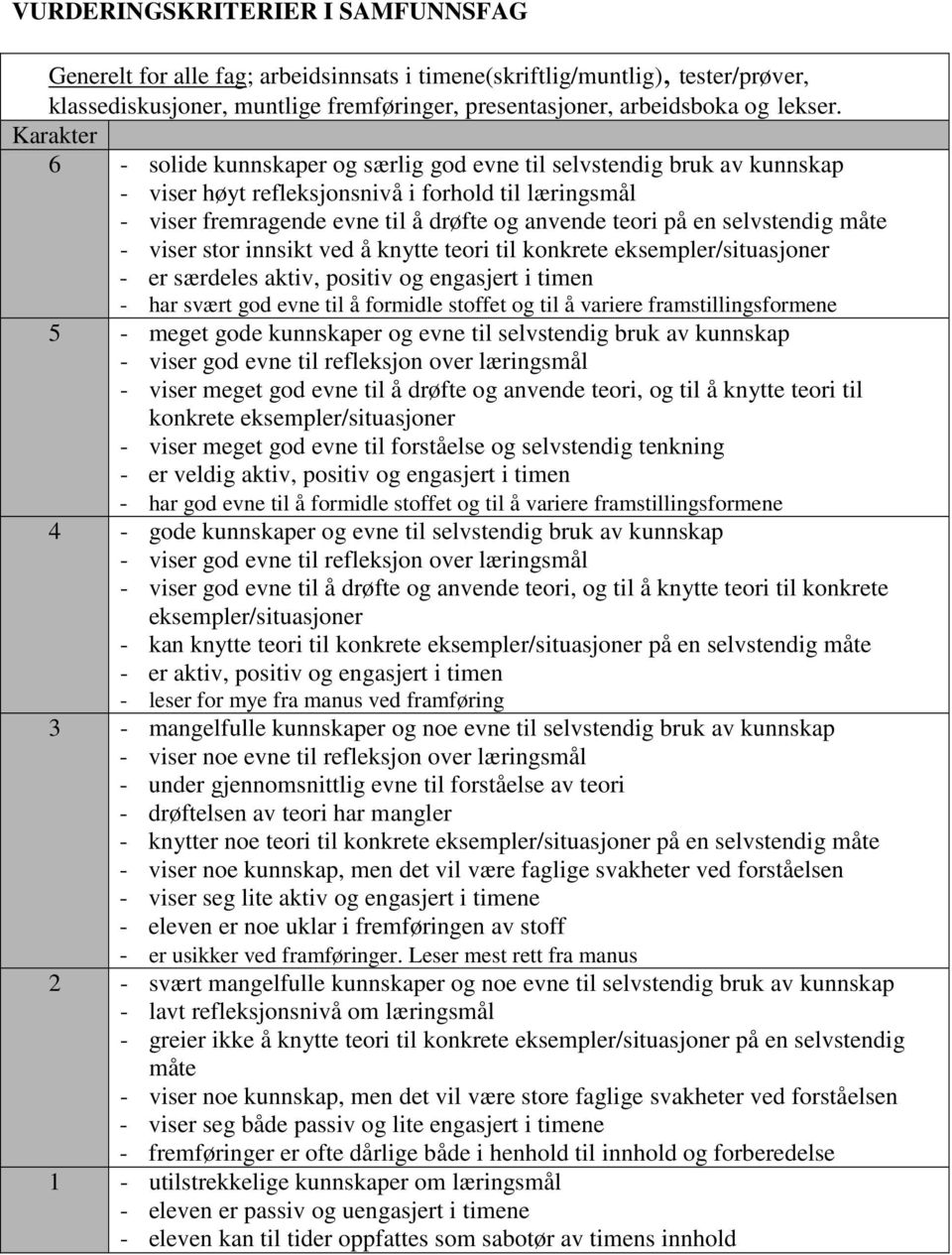 selvstendig måte - viser stor innsikt ved å knytte teori til konkrete eksempler/situasjoner - er særdeles aktiv, positiv og engasjert i timen - har svært god evne til å formidle stoffet og til å
