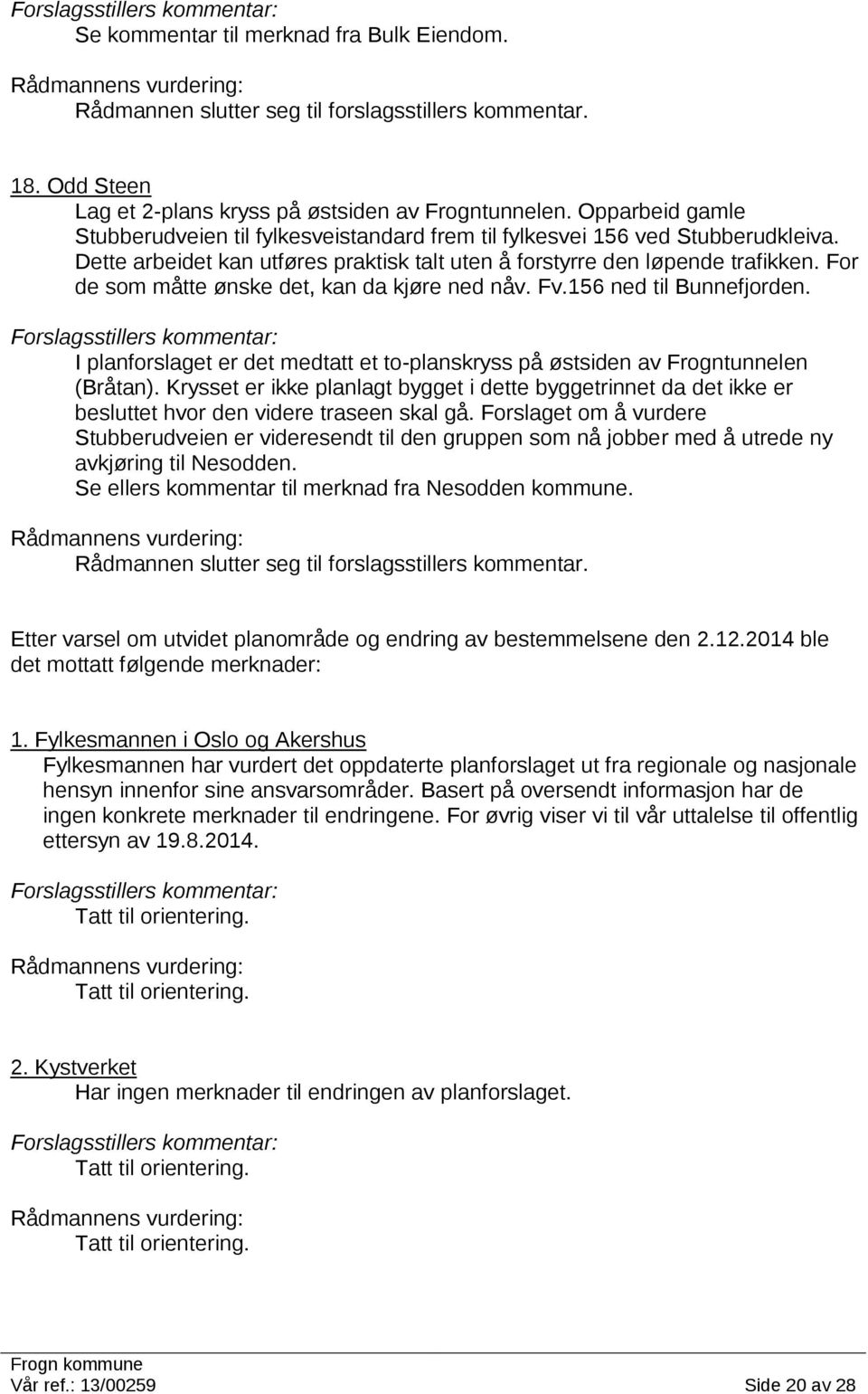 For de som måtte ønske det, kan da kjøre ned nåv. Fv.156 ned til Bunnefjorden. I planforslaget er det medtatt et to-planskryss på østsiden av Frogntunnelen (Bråtan).