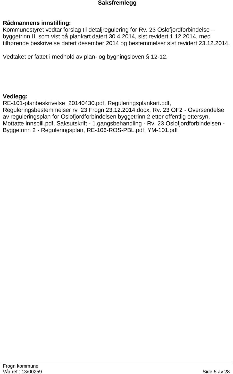 Vedlegg: RE-101-planbeskrivelse_20140430.pdf, Reguleringsplankart.pdf, Reguleringsbestemmelser rv 23 Frogn 23.12.2014.docx, Rv.