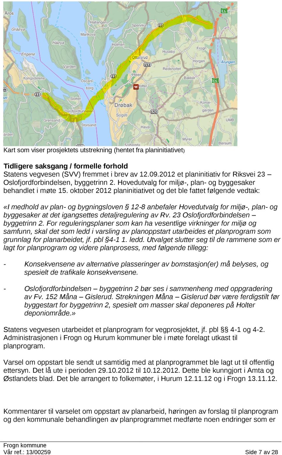 oktober 2012 planinitiativet og det ble fattet følgende vedtak: «I medhold av plan- og bygningsloven 12-8 anbefaler Hovedutvalg for miljø-, plan- og byggesaker at det igangsettes detaljregulering av