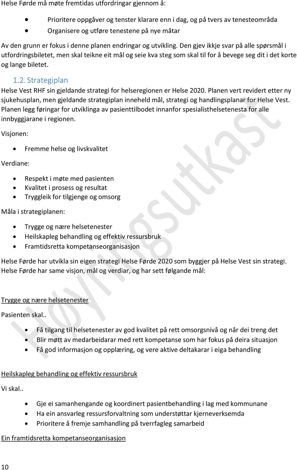 Den gjev ikkje svar på alle spørsmål i utfordringsbiletet, men skal teikne eit mål og seie kva steg som skal til for å bevege seg dit i det korte og lange biletet. 1.2.