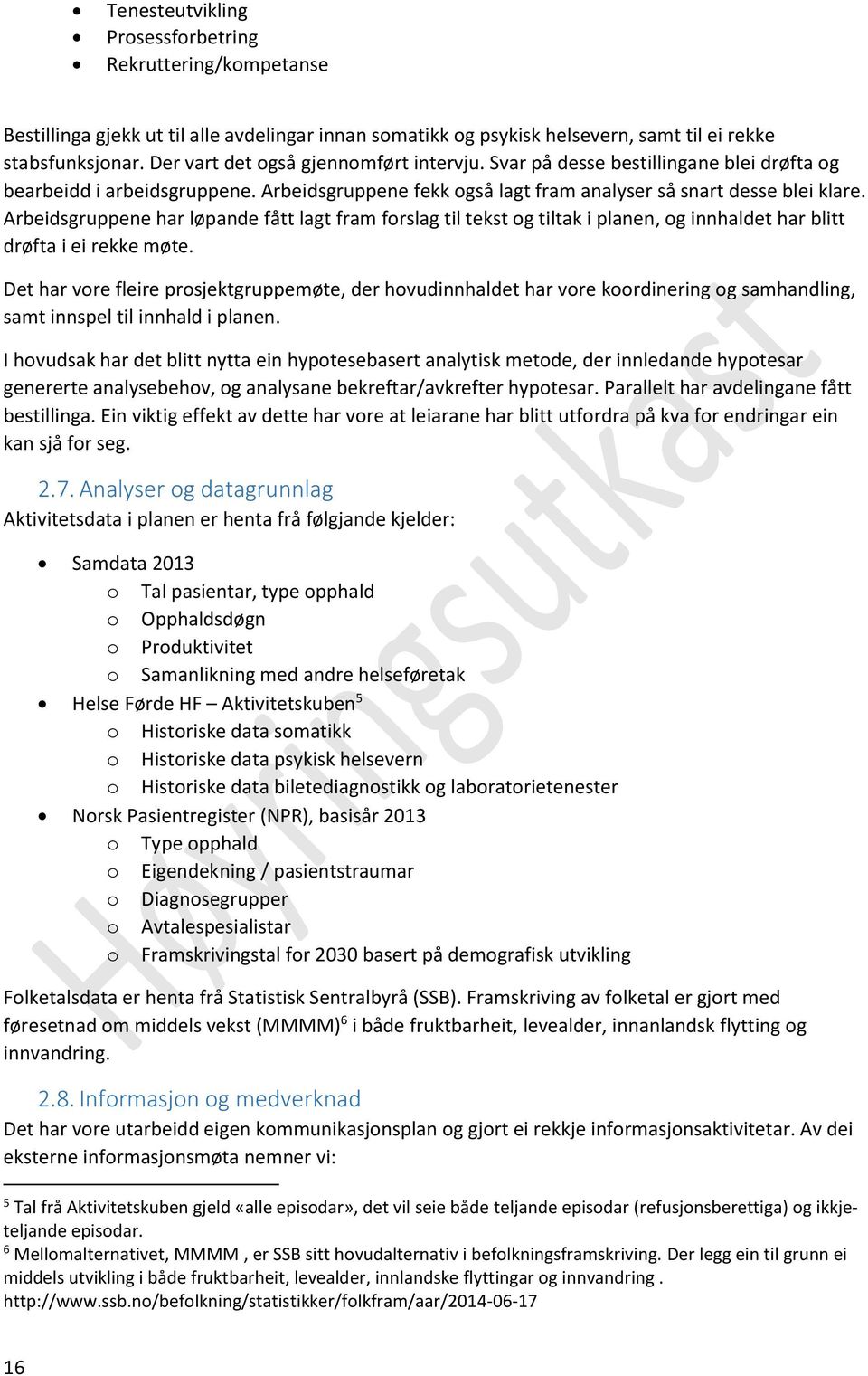 Arbeidsgruppene har løpande fått lagt fram forslag til tekst og tiltak i planen, og innhaldet har blitt drøfta i ei rekke møte.