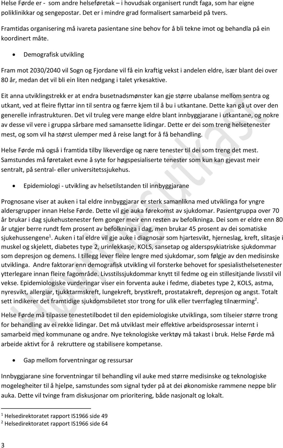 Demografisk utvikling Fram mot 2030/2040 vil Sogn og Fjordane vil få ein kraftig vekst i andelen eldre, især blant dei over 80 år, medan det vil bli ein liten nedgang i talet yrkesaktive.