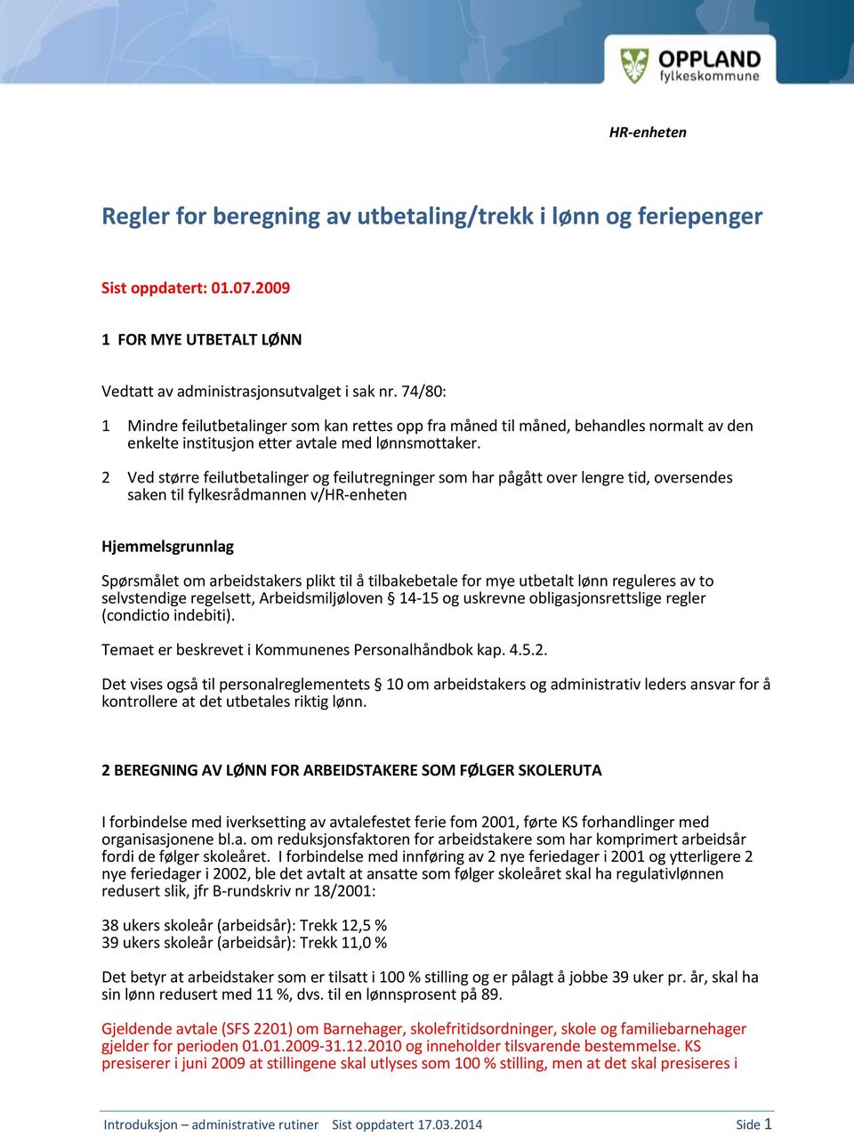 2 Ved større feilutbetalinger og feilutregninger som har pågått over lengre tid, oversendes saken til fylkesrådmannen v/hr-enheten Hjemmelsgrunnlag Spørsmålet om arbeidstakers plikt til å