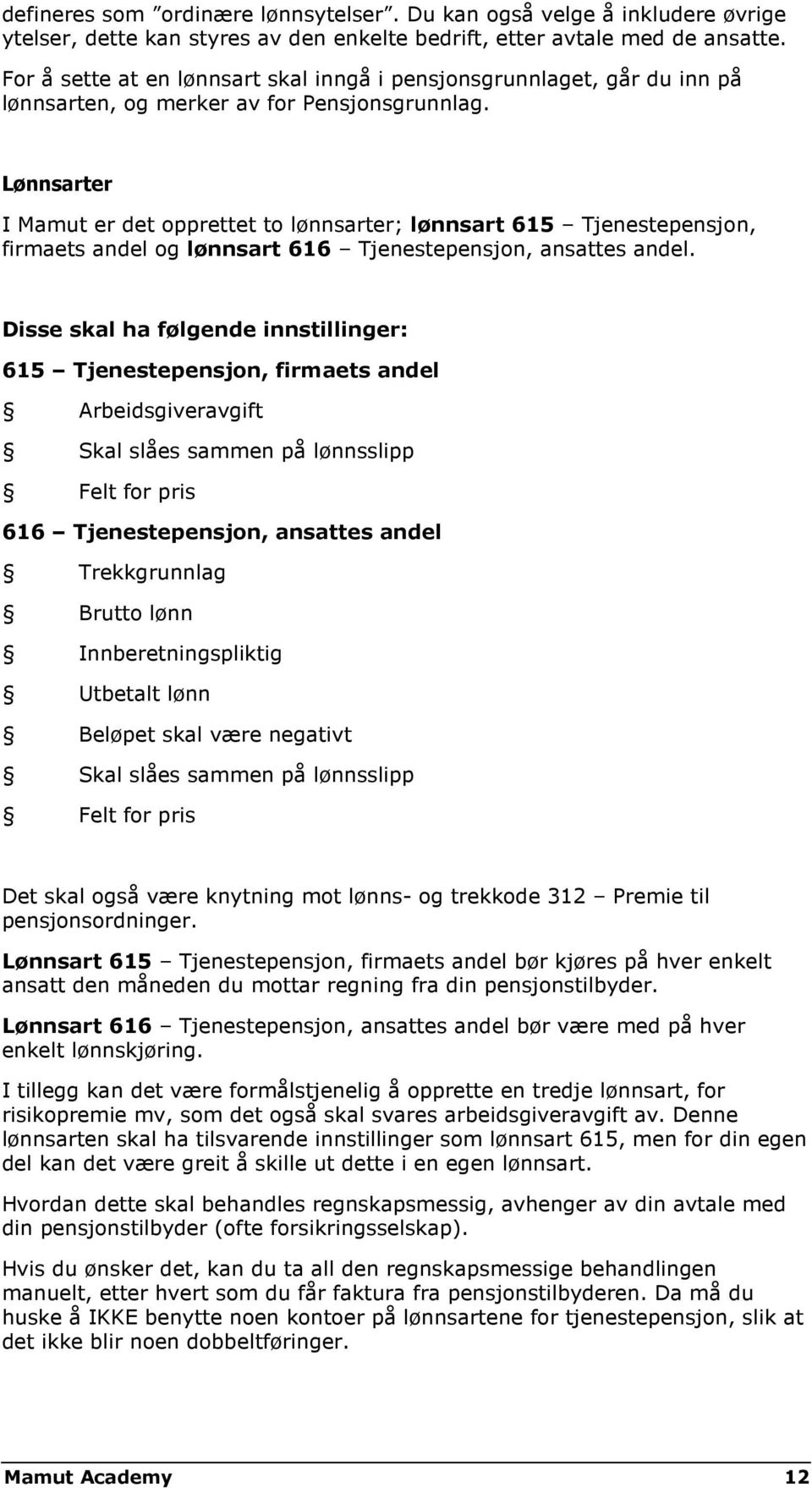 Lønnsarter I Mamut er det opprettet to lønnsarter; lønnsart 615 Tjenestepensjon, firmaets andel og lønnsart 616 Tjenestepensjon, ansattes andel.