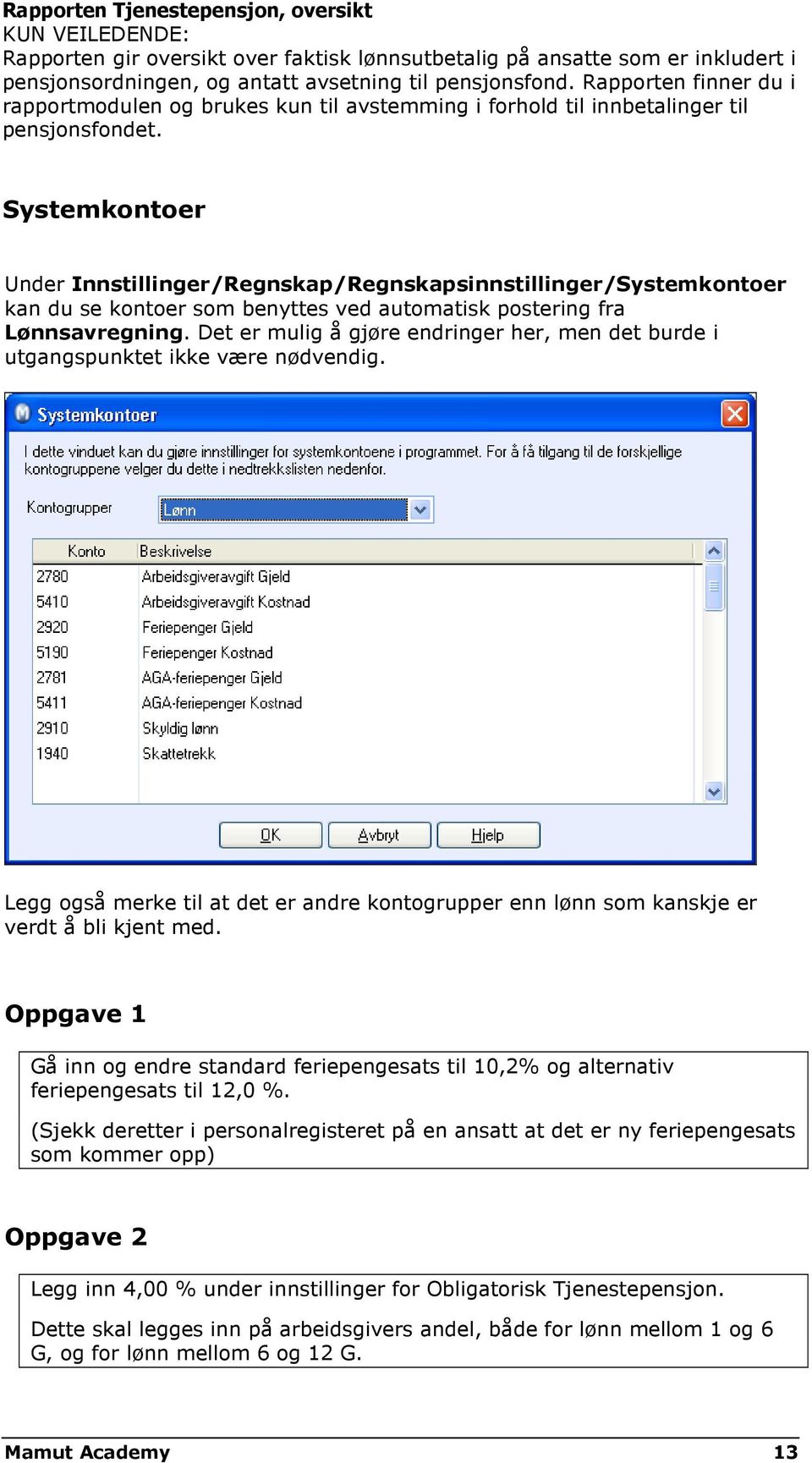 Systemkontoer Under Innstillinger/Regnskap/Regnskapsinnstillinger/Systemkontoer kan du se kontoer som benyttes ved automatisk postering fra Lønnsavregning.