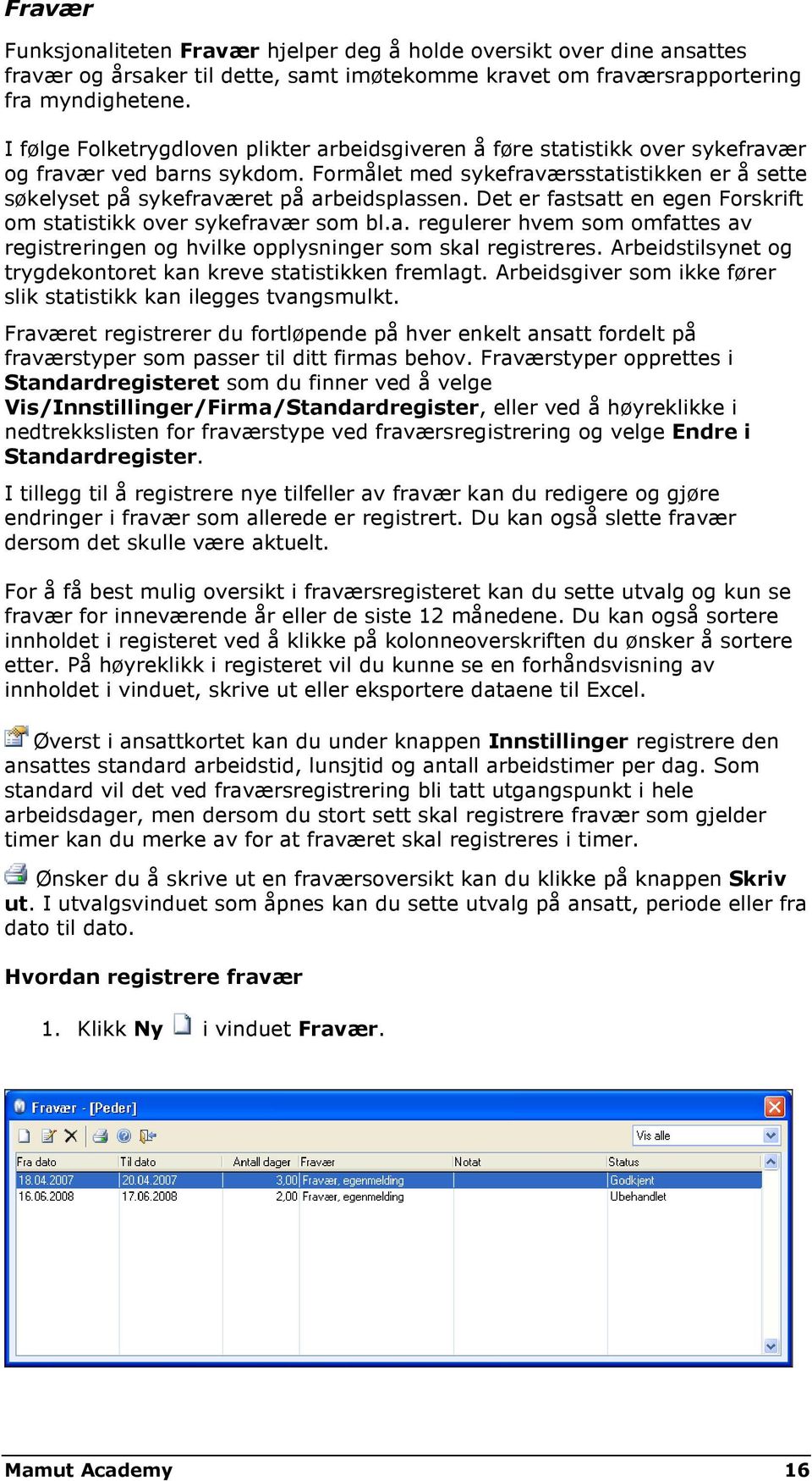 Formålet med sykefraværsstatistikken er å sette søkelyset på sykefraværet på arbeidsplassen. Det er fastsatt en egen Forskrift om statistikk over sykefravær som bl.a. regulerer hvem som omfattes av registreringen og hvilke opplysninger som skal registreres.