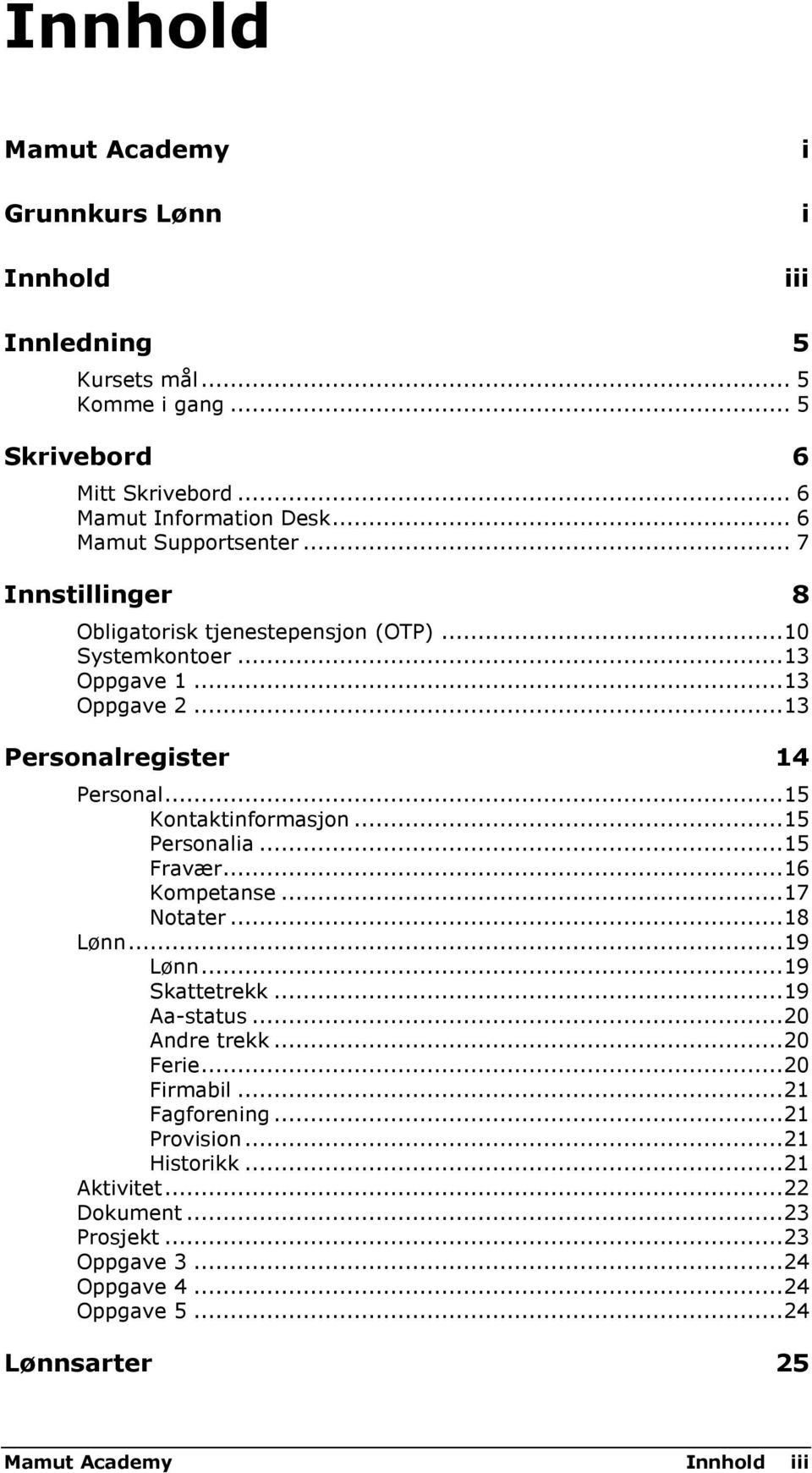 .. 15 Kontaktinformasjon... 15 Personalia... 15 Fravær... 16 Kompetanse... 17 Notater... 18 Lønn... 19 Lønn... 19 Skattetrekk... 19 Aa-status... 20 Andre trekk... 20 Ferie.