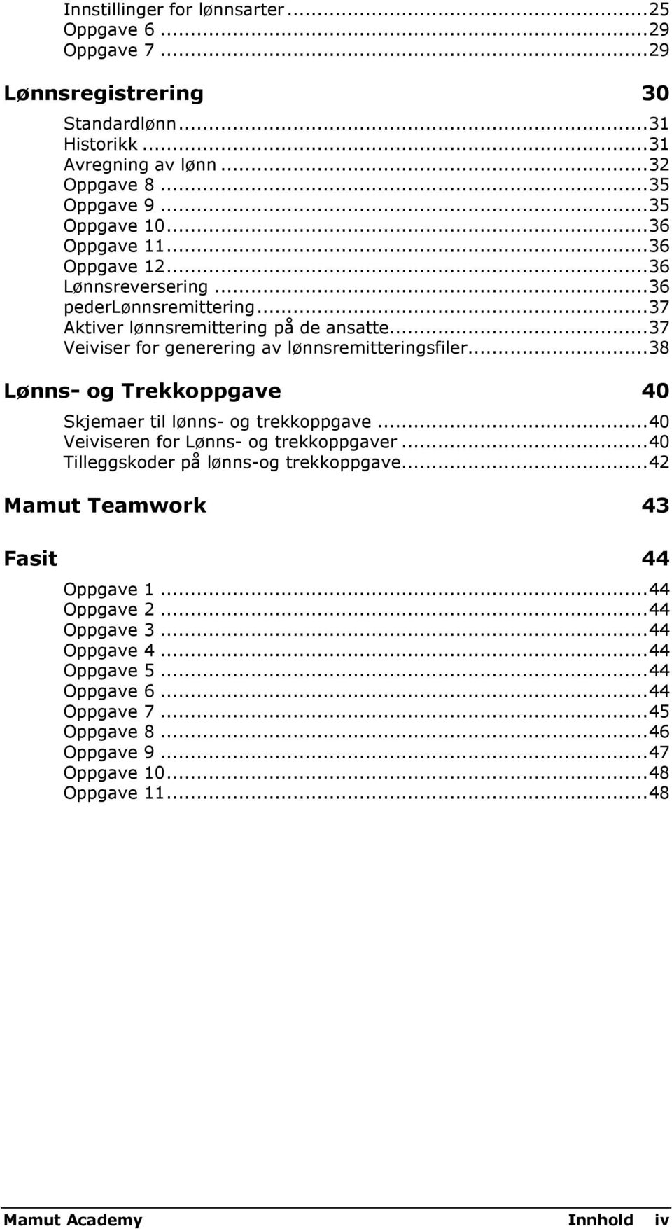 .. 38 Lønns- og Trekkoppgave 40 Skjemaer til lønns- og trekkoppgave... 40 Veiviseren for Lønns- og trekkoppgaver... 40 Tilleggskoder på lønns-og trekkoppgave.