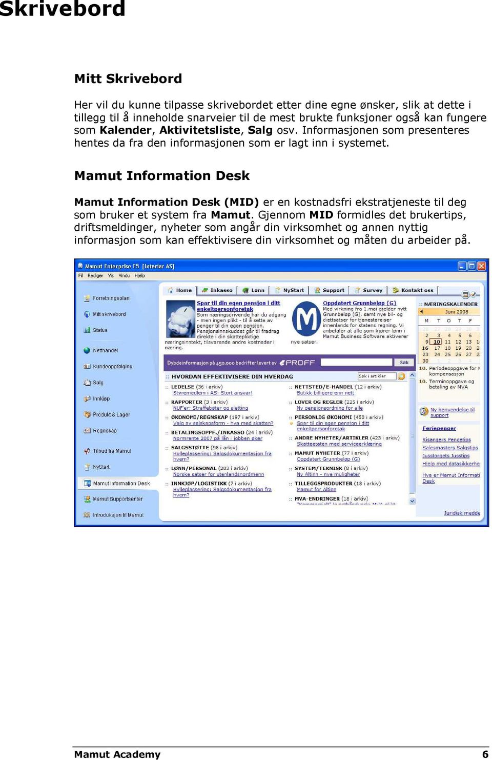 Mamut Information Desk Mamut Information Desk (MID) er en kostnadsfri ekstratjeneste til deg som bruker et system fra Mamut.