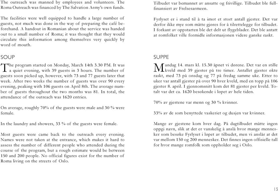 A handout in Romanian about the service was handed out to a small number of Roma; it was thought that they would circulate this information among themselves very quickly by word of mouth.