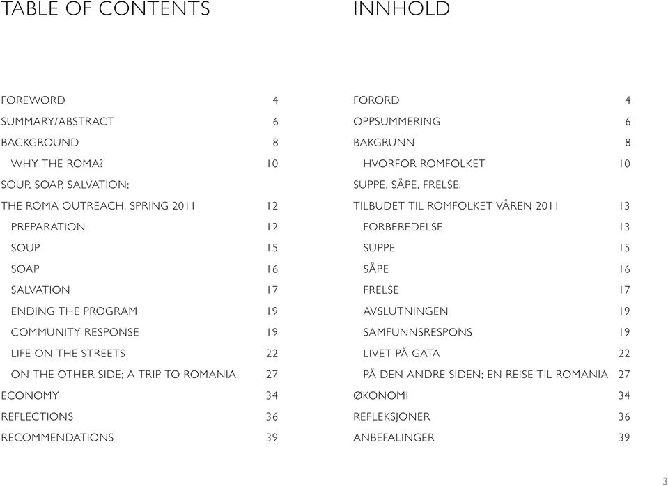 the streets 22 On the other side; a trip to romania 27 economy 34 Reflections 36 recommendations 39 forord 4 oppsummering 6 bakgrunn 8 hvorfor romfolket 10