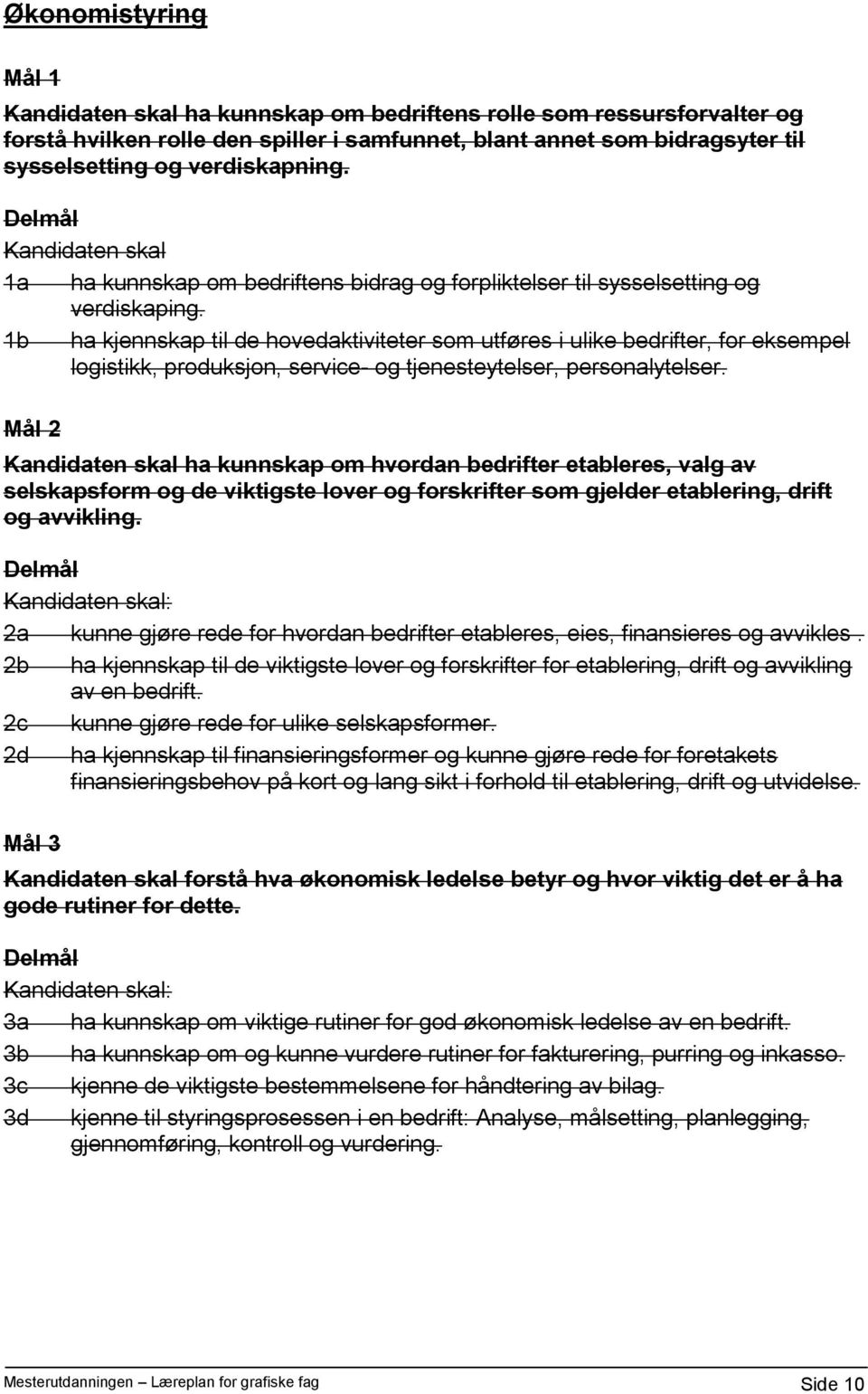 1b ha kjennskap til de hovedaktiviteter som utføres i ulike bedrifter, for eksempel logistikk, produksjon, service- og tjenesteytelser, personalytelser.