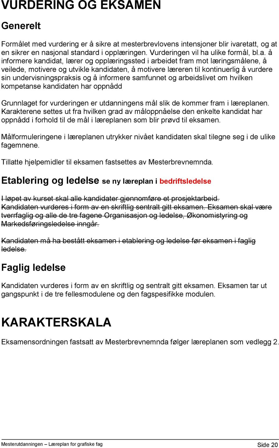 og å informere samfunnet og arbeidslivet om hvilken kompetanse kandidaten har oppnådd Grunnlaget for vurderingen er utdanningens mål slik de kommer fram i læreplanen.