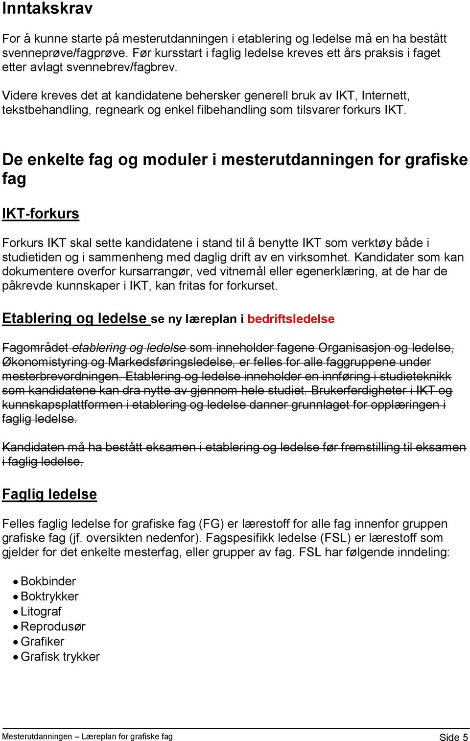 Videre kreves det at kandidatene behersker generell bruk av IKT, Internett, tekstbehandling, regneark og enkel filbehandling som tilsvarer forkurs IKT.