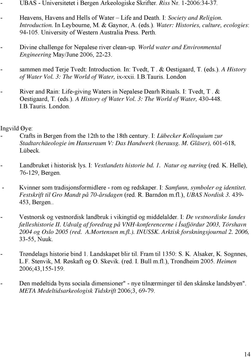 World water and Environmental Engineering May/June 2006, 22-23. - sammen med Terje Tvedt: Introduction. In: Tvedt, T. & Oestigaard, T. (eds.). A History of Water Vol. 3: The World of Water, ix-xxii.