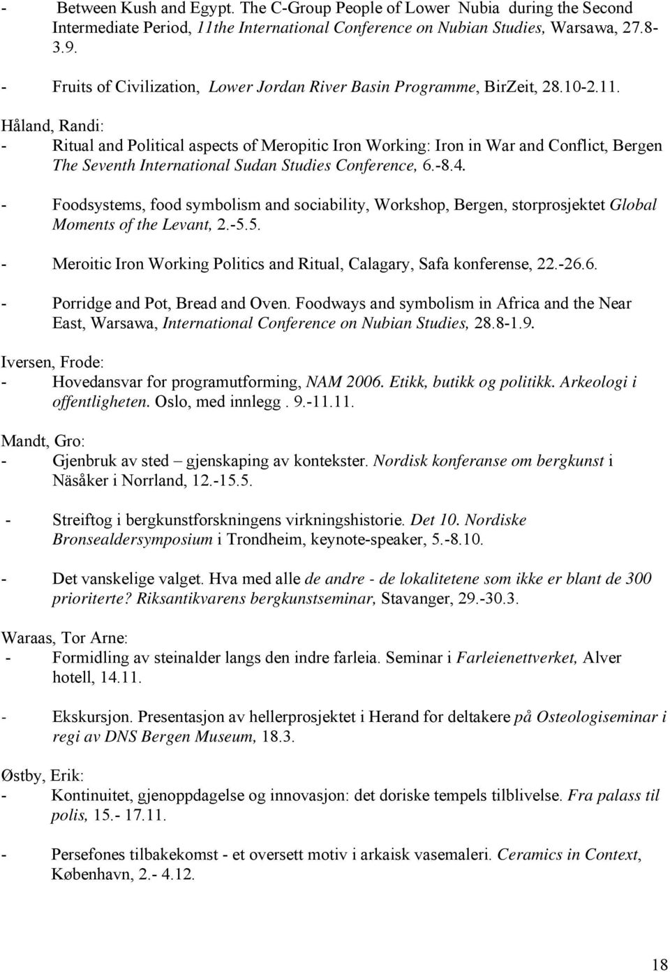 Håland, Randi: - Ritual and Political aspects of Meropitic Iron Working: Iron in War and Conflict, Bergen The Seventh International Sudan Studies Conference, 6.-8.4.