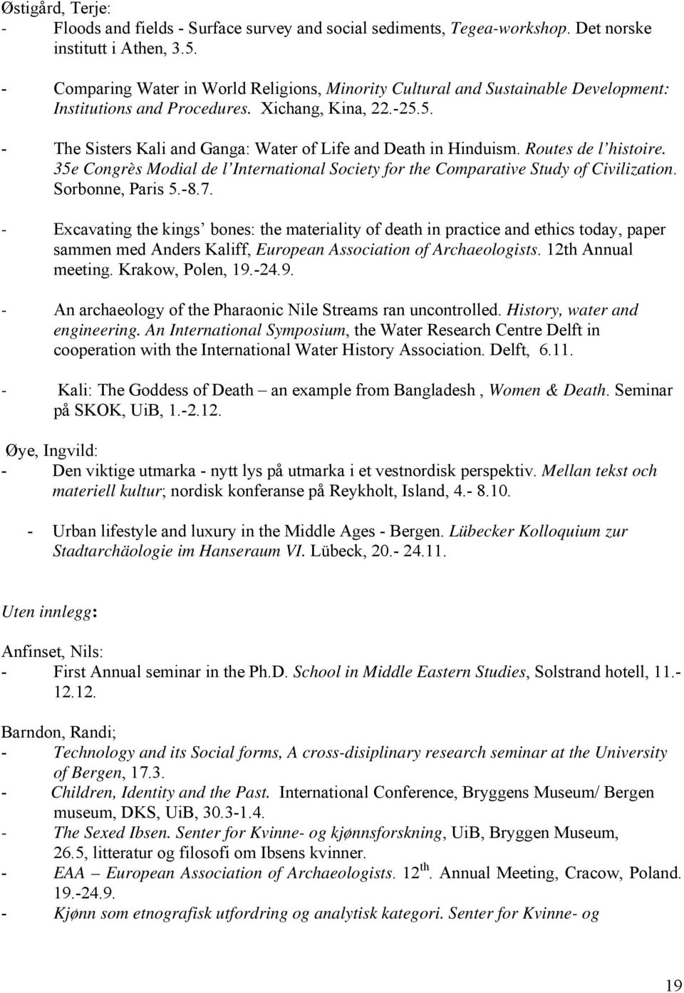 5. - The Sisters Kali and Ganga: Water of Life and Death in Hinduism. Routes de l histoire. 35e Congrès Modial de l International Society for the Comparative Study of Civilization. Sorbonne, Paris 5.