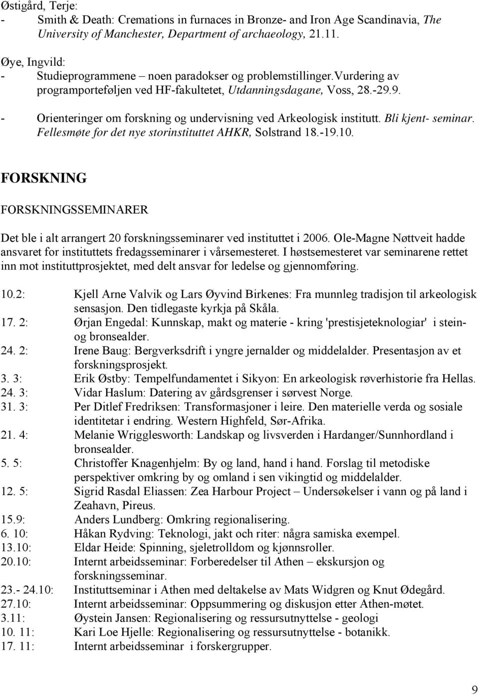 9. - Orienteringer om forskning og undervisning ved Arkeologisk institutt. Bli kjent- seminar. Fellesmøte for det nye storinstituttet AHKR, Solstrand 18.-19.10.