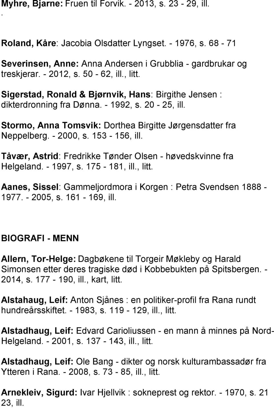 - 2000, s. 153-156, ill. Tåvær, Astrid: Fredrikke Tønder Olsen - høvedskvinne fra Helgeland. - 1997, s. 175-181, ill., litt. Aanes, Sissel: Gammeljordmora i Korgen : Petra Svendsen 1888-1977.