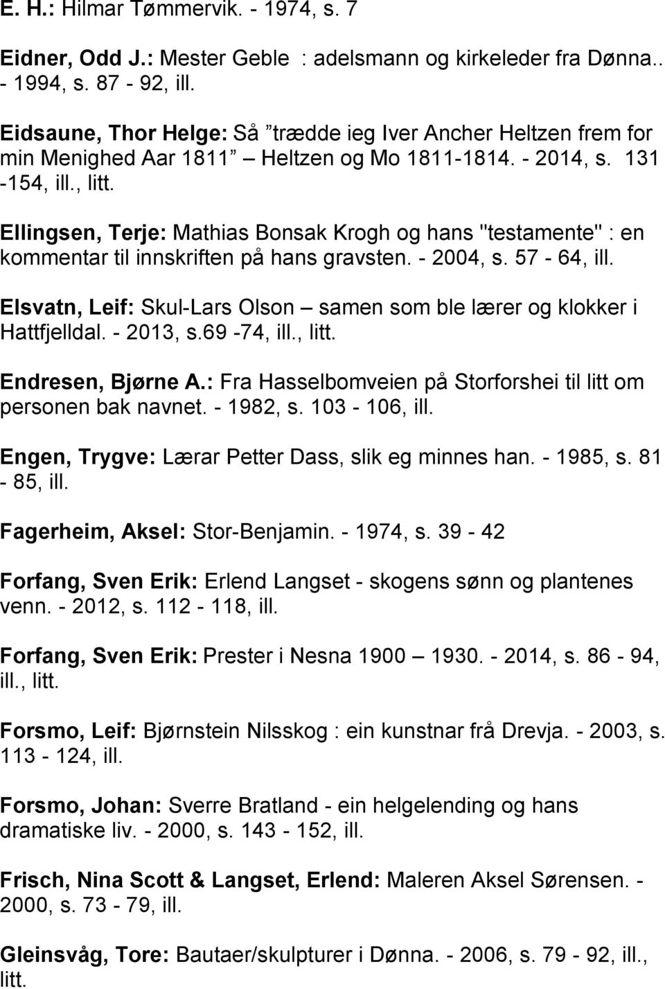 Ellingsen, Terje: Mathias Bonsak Krogh og hans "testamente" : en kommentar til innskriften på hans gravsten. - 2004, s. 57-64, ill.