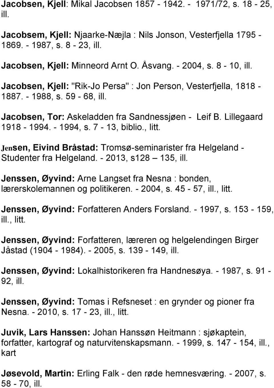 - 1994, s. 7-13, biblio., litt. Jensen, Eivind Bråstad: Tromsø-seminarister fra Helgeland - Studenter fra Helgeland. - 2013, s128 135, ill.