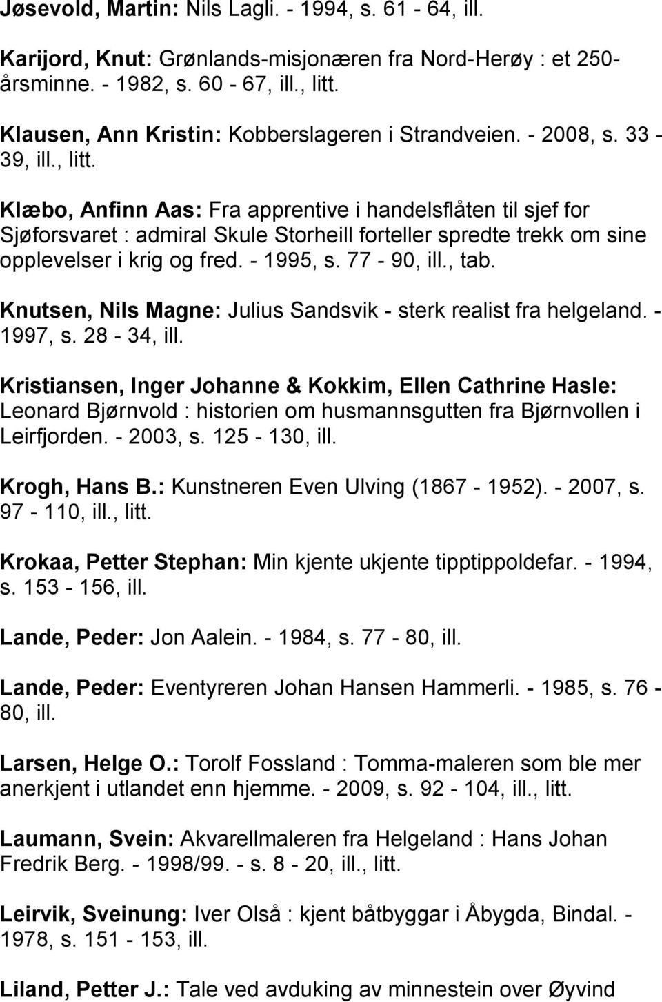 Klæbo, Anfinn Aas: Fra apprentive i handelsflåten til sjef for Sjøforsvaret : admiral Skule Storheill forteller spredte trekk om sine opplevelser i krig og fred. - 1995, s. 77-90, ill., tab.