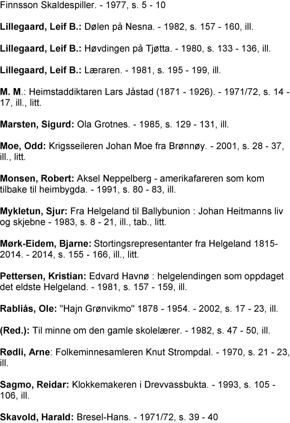 Moe, Odd: Krigsseileren Johan Moe fra Brønnøy. - 2001, s. 28-37, ill., litt. Monsen, Robert: Aksel Neppelberg - amerikafareren som kom tilbake til heimbygda. - 1991, s. 80-83, ill.