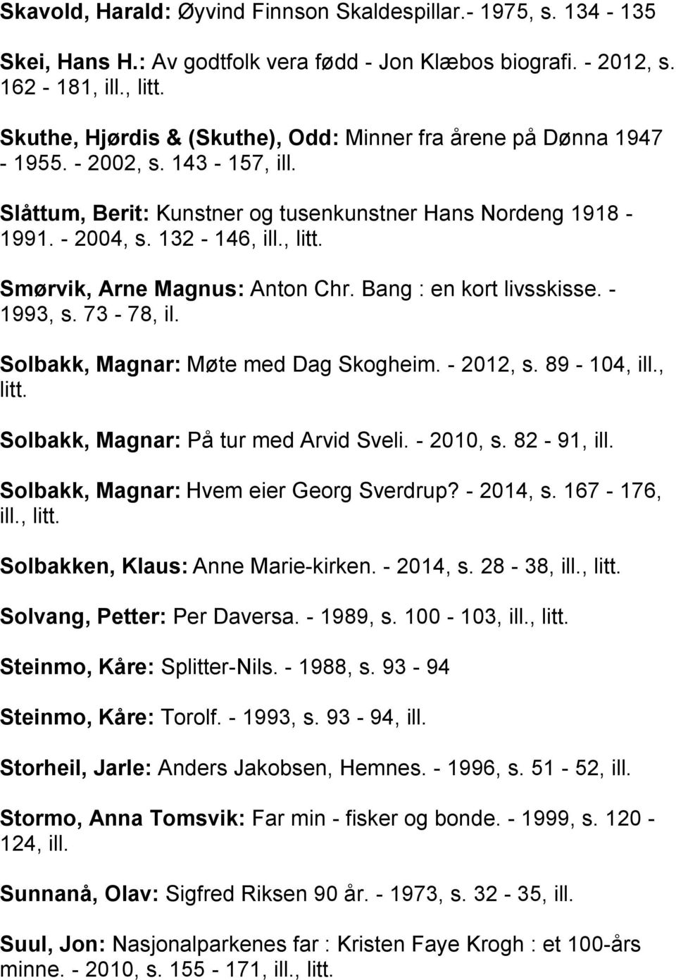 Smørvik, Arne Magnus: Anton Chr. Bang : en kort livsskisse. - 1993, s. 73-78, il. Solbakk, Magnar: Møte med Dag Skogheim. - 2012, s. 89-104, ill., litt. Solbakk, Magnar: På tur med Arvid Sveli.
