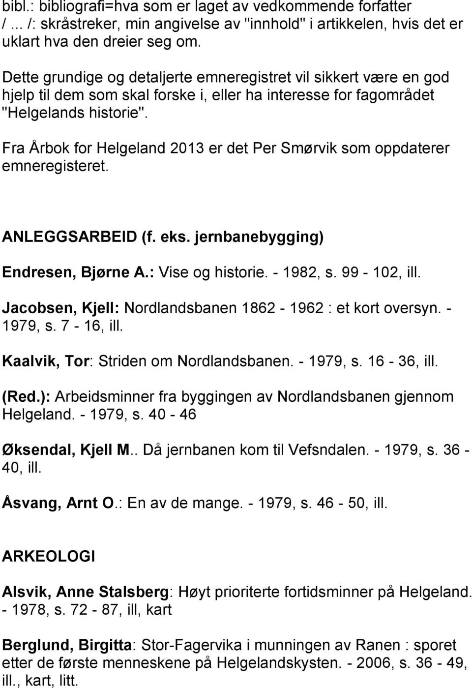 Fra Årbok for Helgeland 2013 er det Per Smørvik som oppdaterer emneregisteret. ANLEGGSARBEID (f. eks. jernbanebygging) Endresen, Bjørne A.: Vise og historie. - 1982, s. 99-102, ill.