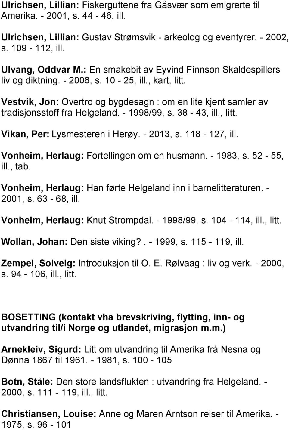 - 1998/99, s. 38-43, ill., litt. Vikan, Per: Lysmesteren i Herøy. - 2013, s. 118-127, ill. Vonheim, Herlaug: Fortellingen om en husmann. - 1983, s. 52-55, ill., tab.