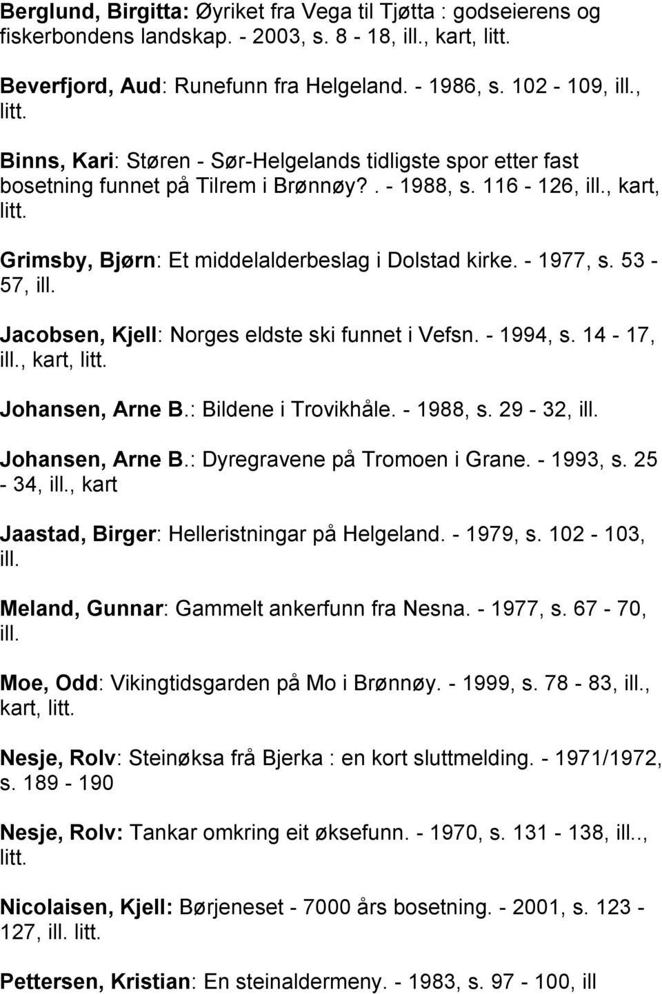 , kart, litt. Grimsby, Bjørn: Et middelalderbeslag i Dolstad kirke. - 1977, s. 53-57, ill. Jacobsen, Kjell: Norges eldste ski funnet i Vefsn. - 1994, s. 14-17, ill., kart, litt. Johansen, Arne B.