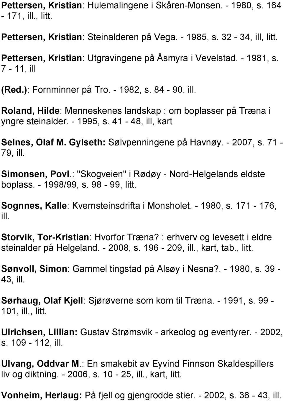 Roland, Hilde: Menneskenes landskap : om boplasser på Træna i yngre steinalder. - 1995, s. 41-48, ill, kart Selnes, Olaf M. Gylseth: Sølvpenningene på Havnøy. - 2007, s. 71-79, ill. Simonsen, Povl.