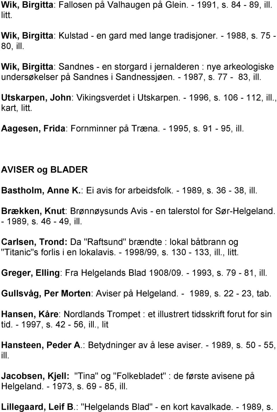 106-112, ill., kart, litt. Aagesen, Frida: Fornminner på Træna. - 1995, s. 91-95, ill. AVISER og BLADER Bastholm, Anne K.: Ei avis for arbeidsfolk. - 1989, s. 36-38, ill.
