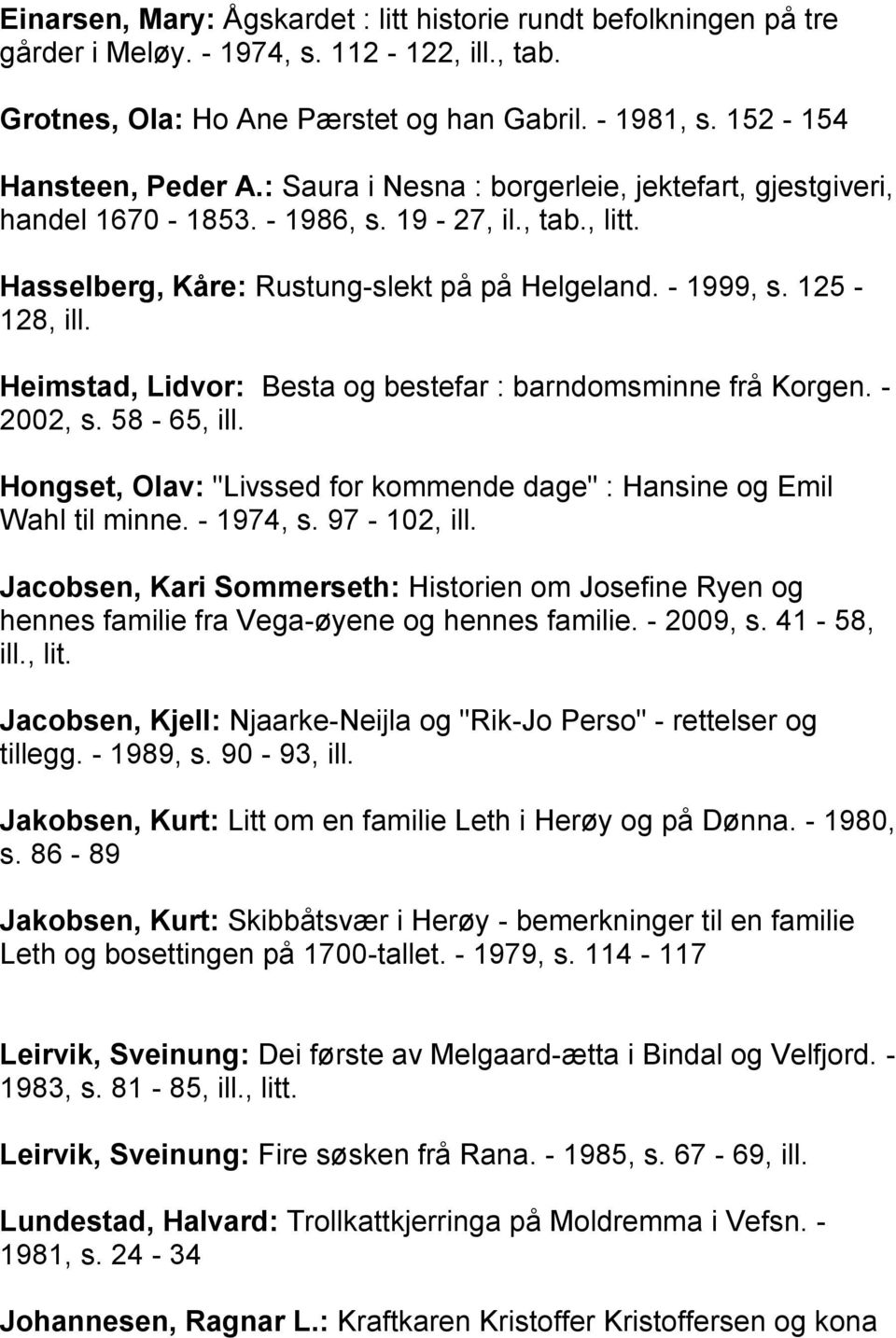 Heimstad, Lidvor: Besta og bestefar : barndomsminne frå Korgen. - 2002, s. 58-65, ill. Hongset, Olav: "Livssed for kommende dage" : Hansine og Emil Wahl til minne. - 1974, s. 97-102, ill.