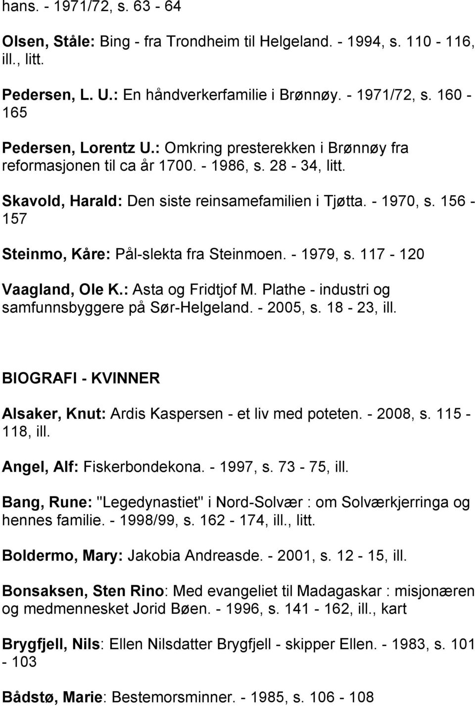 156-157 Steinmo, Kåre: Pål-slekta fra Steinmoen. - 1979, s. 117-120 Vaagland, Ole K.: Asta og Fridtjof M. Plathe - industri og samfunnsbyggere på Sør-Helgeland. - 2005, s. 18-23, ill.