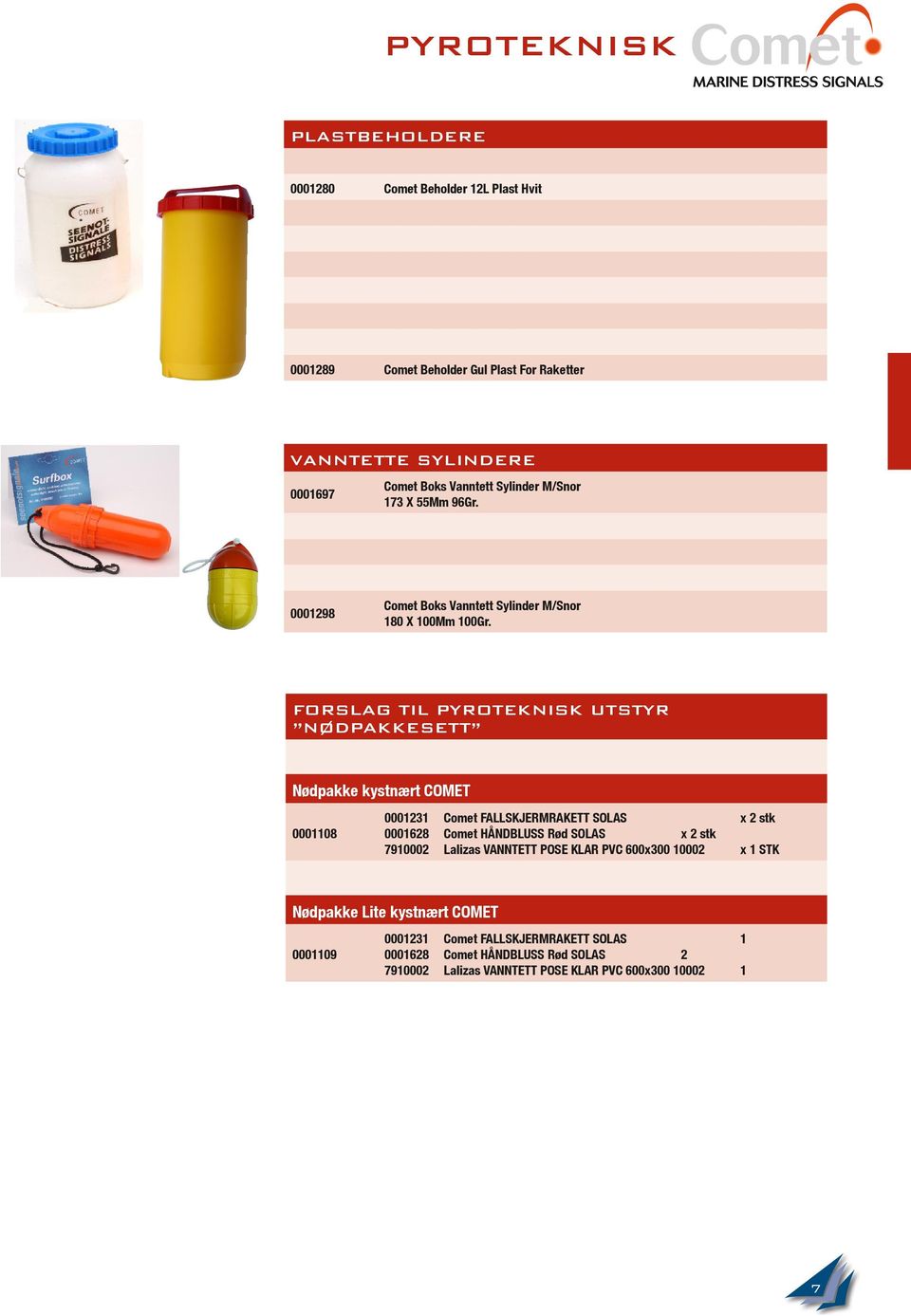 Forslag til pyroteknisk utstyr Nødpakkesett Nødpakke kystnært COMET 0001108 0001231 Comet FALLSKJERMRAKETT SOLAS x 2 stk 0001628 Comet HÅNDBLUSS Rød SOLAS x 2
