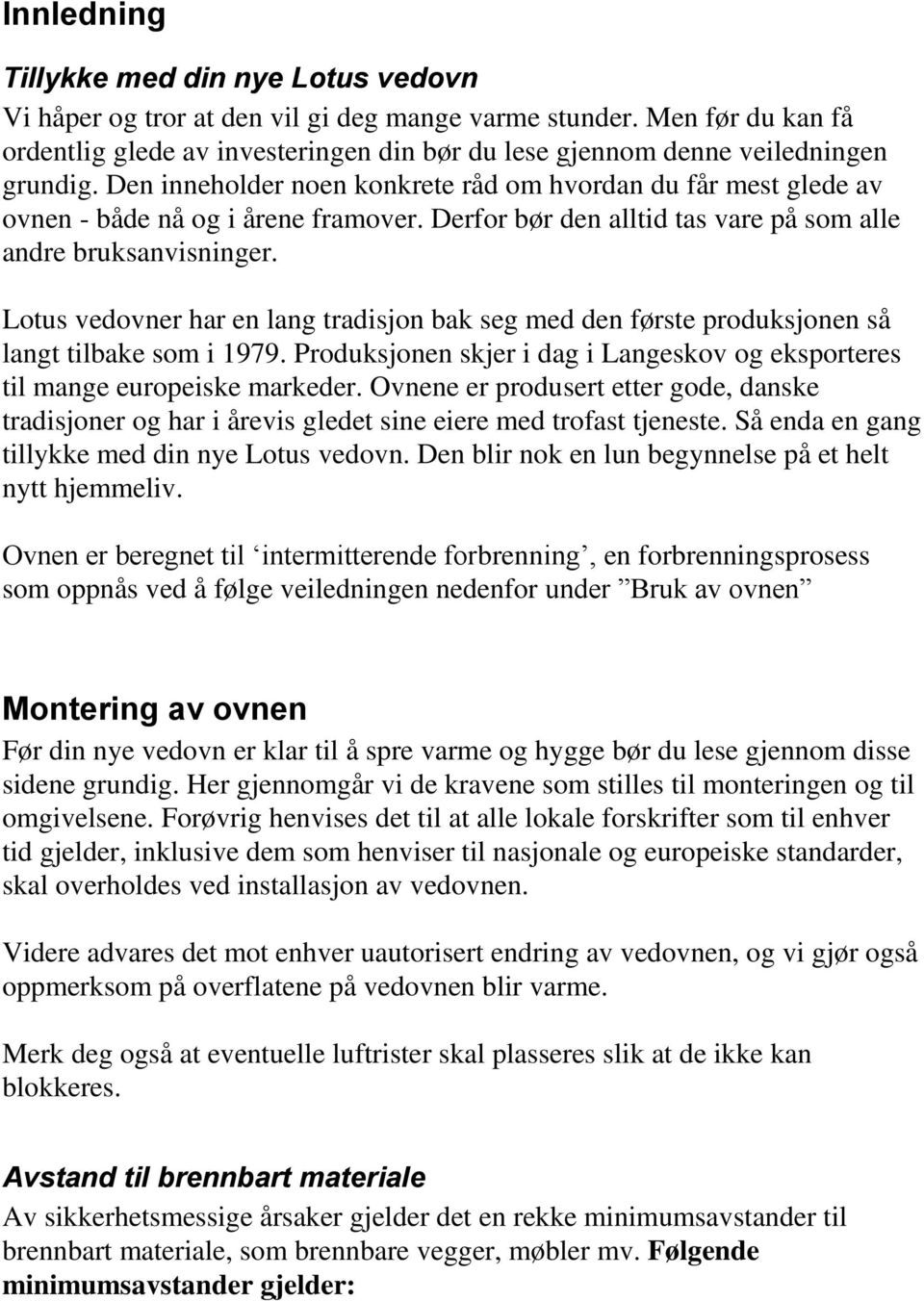 Den inneholder noen konkrete råd om hvordan du får mest glede av ovnen - både nå og i årene framover. Derfor bør den alltid tas vare på som alle andre bruksanvisninger.