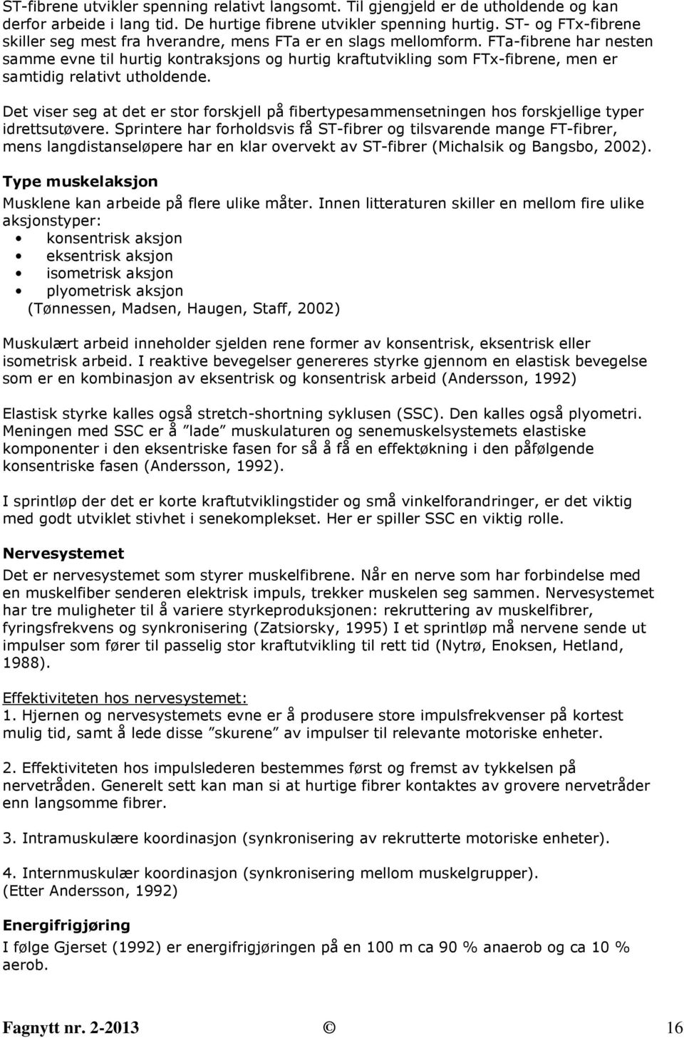 FTa-fibrene har nesten samme evne til hurtig kontraksjons og hurtig kraftutvikling som FTx-fibrene, men er samtidig relativt utholdende.